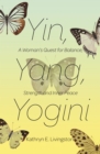 Yin, Yang, Yogini : A Woman's Quest for Balance, Strength and Inner Peace - eBook
