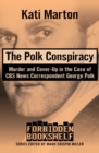 The Polk Conspiracy : Murder and Cover-Up in the Case of CBS News Correspondent George Polk - eBook