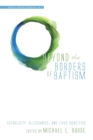 Beyond the Borders of Baptism : Catholicity, Allegiances, and Lived Identities - Book