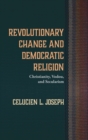 Revolutionary Change and Democratic Religion : Christianity, Vodou, and Secularism - Book