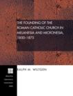 The Founding of the Roman Catholic Church in Melanesia and Micronesia, 1850-1875 - Book