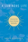 A Luminous Life : A Journey Into Classic Christian Spirituality - eBook