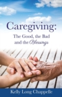 Caregiving : The Good, the Bad and the Blessings - Book