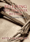 Releasing the Prisoner Within : A 63 Day Recovery Program - Book