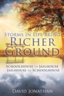Storms in Life Bring Richer Ground : Schoolhouse to Jailhouse-Jailhouse to Schoolhouse - Book