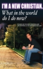 I'm a new Christian, what in the world do I do now? - Book