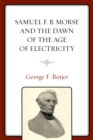 Samuel F. B. Morse and the Dawn of the Age of Electricity - Book