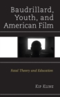 Baudrillard, Youth, and American Film : Fatal Theory and Education - Book