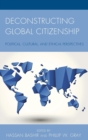 Deconstructing Global Citizenship : Political, Cultural, and Ethical Perspectives - Book
