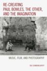 Re-creating Paul Bowles, the Other, and the Imagination : Music, Film, and Photography - Book