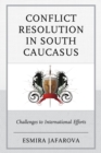 Conflict Resolution in South Caucasus : Challenges to International Efforts - Book