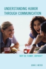 Understanding Humor through Communication : Why Be Funny, Anyway? - Book