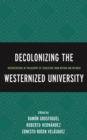 Decolonizing the Westernized University : Interventions in Philosophy of Education from Within and Without - Book
