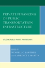 Private Financing of Public Transportation Infrastructure : Utilizing Public-Private Partnerships - Book