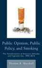 Public Opinion, Public Policy, and Smoking : The Transformation of American Attitudes and Cigarette Use, 1890–2016 - Book