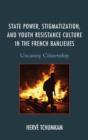State Power, Stigmatization, and Youth Resistance Culture in the French Banlieues : Uncanny Citizenship - Book