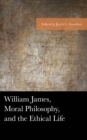 William James, Moral Philosophy, and the Ethical Life - Book