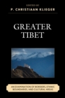 Greater Tibet : An Examination of Borders, Ethnic Boundaries, and Cultural Areas - Book