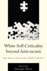 White Self-Criticality beyond Anti-racism : How Does It Feel to Be a White Problem? - Book