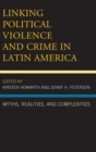 Linking Political Violence and Crime in Latin America : Myths, Realities, and Complexities - Book