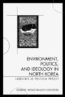 Environment, Politics, and Ideology in North Korea : Landscape as Political Project - Book
