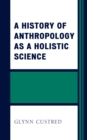 A History of Anthropology as a Holistic Science - Book