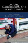 Japan, Alcoholism, and Masculinity : Suffering Sobriety in Tokyo - Book