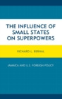 The Influence of Small States on Superpowers : Jamaica and U.S. Foreign Policy - Book