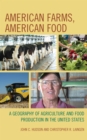 American Farms, American Food : A Geography of Agriculture and Food Production in the United States - Book