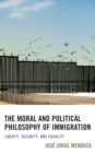 The Moral and Political Philosophy of Immigration : Liberty, Security, and Equality - Book
