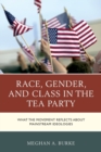 Race, Gender, and Class in the Tea Party : What the Movement Reflects about Mainstream Ideologies - Book