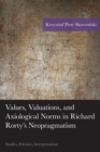 Values, Valuations, and Axiological Norms in Richard Rorty's Neopragmatism : Studies, Polemics, Interpretations - Book