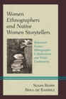 Women Ethnographers and Native Women Storytellers : Relational Science, Ethnographic Collaboration, and Tribal Community - Book