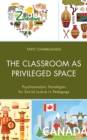 The Classroom as Privileged Space : Psychoanalytic Paradigms for Social Justice in Pedagogy - Book