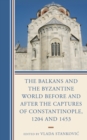 The Balkans and the Byzantine World Before and After the Captures of Constantinople, 1204 and 1453 - Book