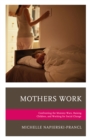Mothers Work : Confronting the Mommy Wars, Raising Children, and Working for Social Change - Book