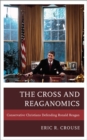 The Cross and Reaganomics : Conservative Christians Defending Ronald Reagan - Book