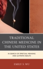 Traditional Chinese Medicine in the United States : In Search of Spiritual Meaning and Ultimate Health - Book