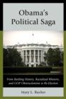 Obama's Political Saga : From Battling History, Racialized Rhetoric, and GOP Obstructionism to Re-Election - Book