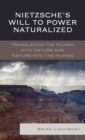 Nietzsche's Will to Power Naturalized : Translating the Human into Nature and Nature into the Human - Book