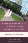 Same-Sex Marriage, Context, and Lesbian Identity : Wedded but Not Always a Wife - Book