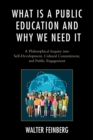What Is a Public Education and Why We Need It : A Philosophical Inquiry into Self-Development, Cultural Commitment, and Public Engagement - Book