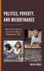 Politics, Poverty, and Microfinance : How Governments Get in the Way of Helping the Poor - Book