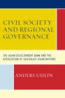 Civil Society and Regional Governance : The Asian Development Bank and the Association of Southeast Asian Nations - Book