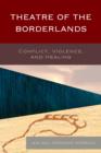 Theatre of the Borderlands : Conflict, Violence, and Healing - Book