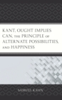 Kant, Ought Implies Can, the Principle of Alternate Possibilities, and Happiness - Book