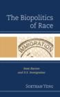 The Biopolitics of Race : State Racism and U.S. Immigration - Book