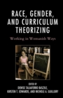 Race, Gender, and Curriculum Theorizing : Working in Womanish Ways - Book