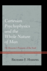 Cartesian Psychophysics and the Whole Nature of Man : On Descartes's Passions of the Soul - Book