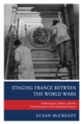 Staging France between the World Wars : Performance, Politics, and the Transformation of the Theatrical Canon - Book